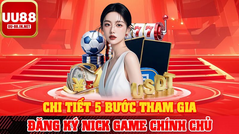 Chi tiết 5 bước tham gia đăng ký nick game chính chủ