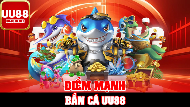 Điểm Mạnh Bắn Cá UU88