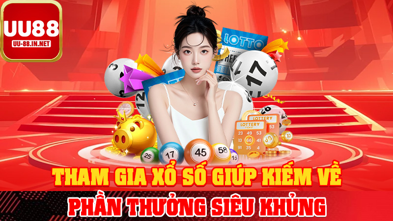 Tham gia xổ số giúp kiếm về phần thưởng siêu khủng