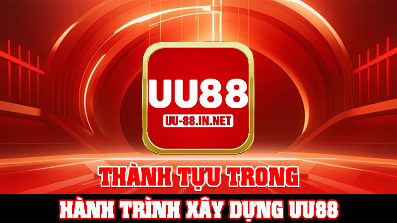 Thành Tựu Trong Hành Trình Xây Dựng UU88